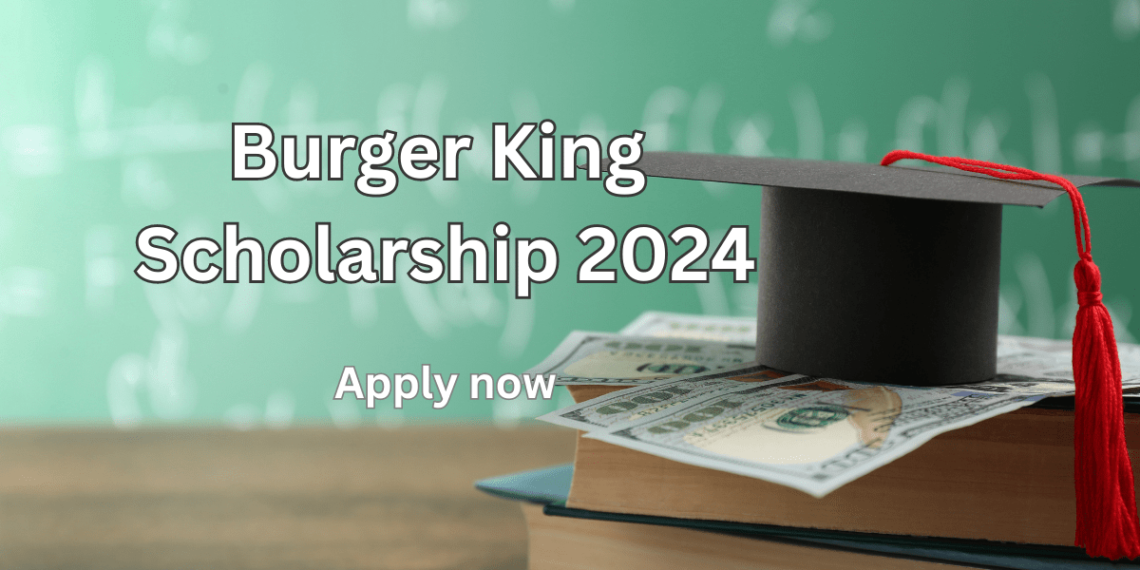 Burger King Scholarship Investing in Education and Future Leaders 2024